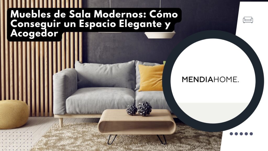 Muebles de Sala Modernos: Cómo Conseguir un Espacio Elegante y Acogedor